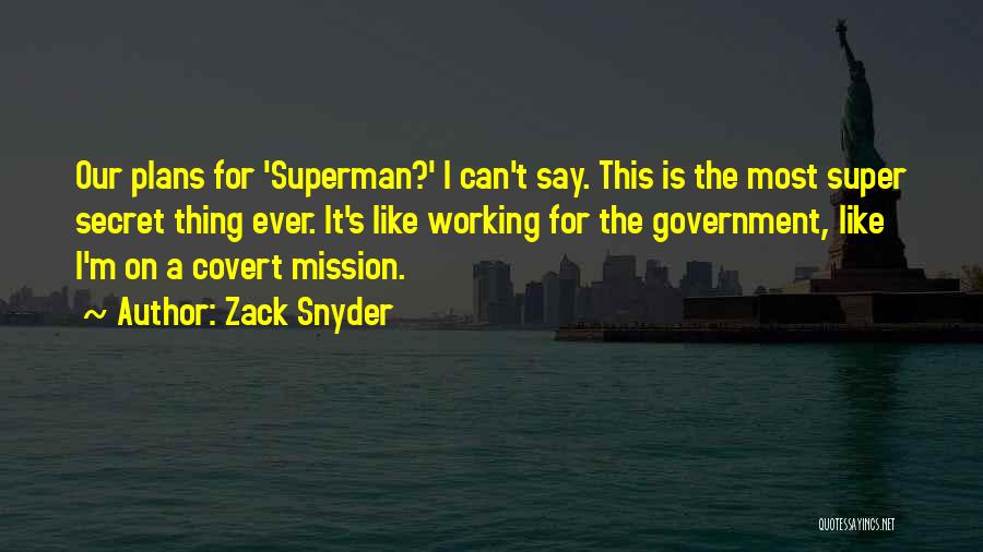 Zack Snyder Quotes: Our Plans For 'superman?' I Can't Say. This Is The Most Super Secret Thing Ever. It's Like Working For The