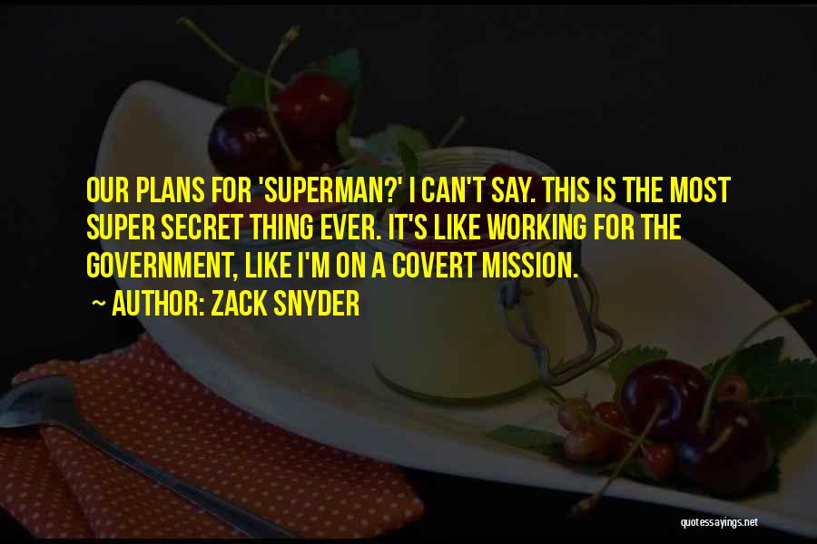 Zack Snyder Quotes: Our Plans For 'superman?' I Can't Say. This Is The Most Super Secret Thing Ever. It's Like Working For The
