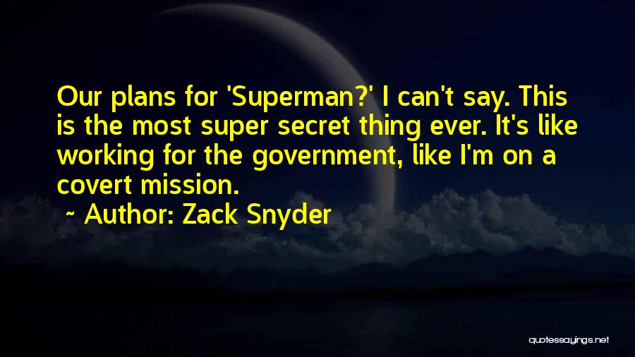 Zack Snyder Quotes: Our Plans For 'superman?' I Can't Say. This Is The Most Super Secret Thing Ever. It's Like Working For The