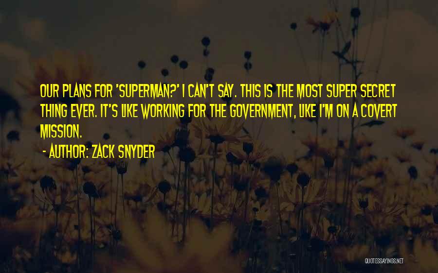 Zack Snyder Quotes: Our Plans For 'superman?' I Can't Say. This Is The Most Super Secret Thing Ever. It's Like Working For The