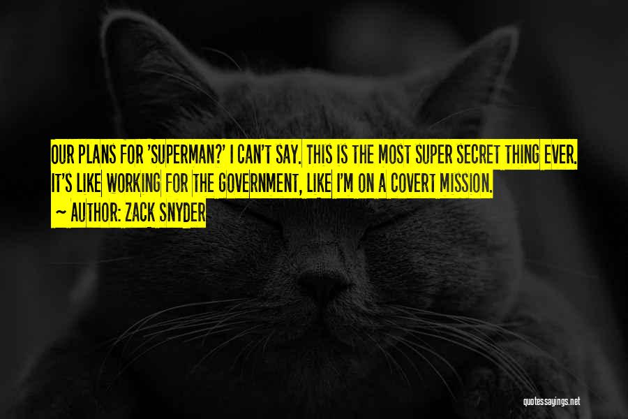 Zack Snyder Quotes: Our Plans For 'superman?' I Can't Say. This Is The Most Super Secret Thing Ever. It's Like Working For The
