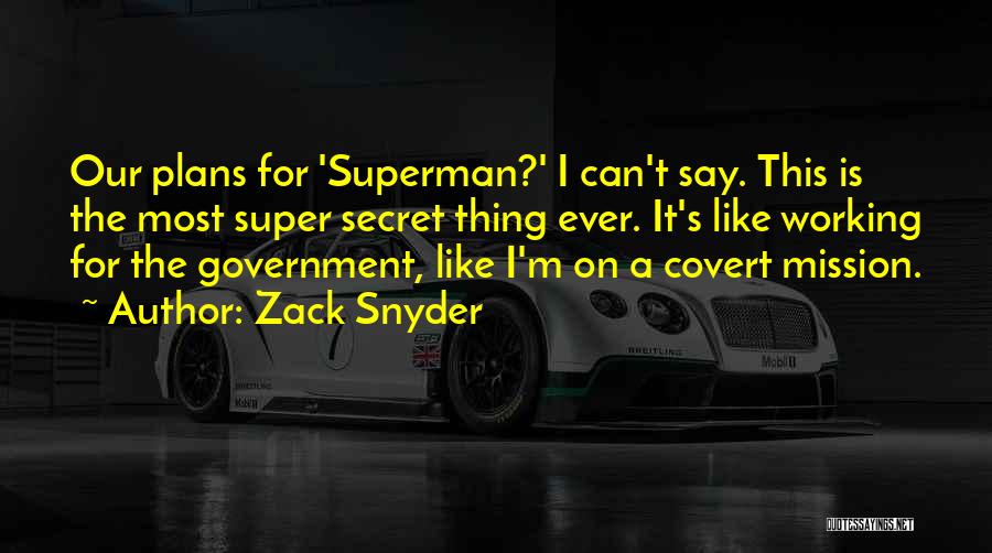 Zack Snyder Quotes: Our Plans For 'superman?' I Can't Say. This Is The Most Super Secret Thing Ever. It's Like Working For The