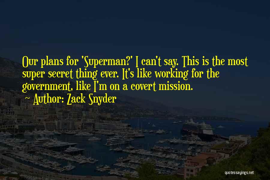 Zack Snyder Quotes: Our Plans For 'superman?' I Can't Say. This Is The Most Super Secret Thing Ever. It's Like Working For The