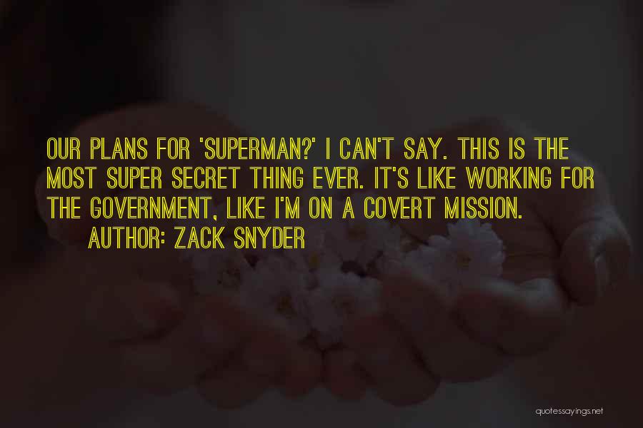 Zack Snyder Quotes: Our Plans For 'superman?' I Can't Say. This Is The Most Super Secret Thing Ever. It's Like Working For The