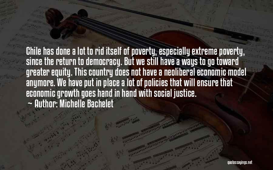 Michelle Bachelet Quotes: Chile Has Done A Lot To Rid Itself Of Poverty, Especially Extreme Poverty, Since The Return To Democracy. But We