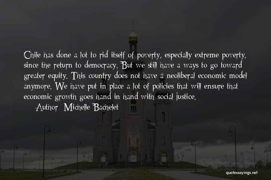 Michelle Bachelet Quotes: Chile Has Done A Lot To Rid Itself Of Poverty, Especially Extreme Poverty, Since The Return To Democracy. But We