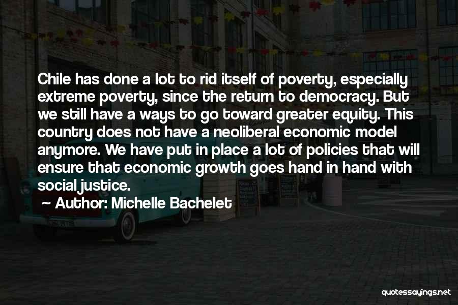 Michelle Bachelet Quotes: Chile Has Done A Lot To Rid Itself Of Poverty, Especially Extreme Poverty, Since The Return To Democracy. But We