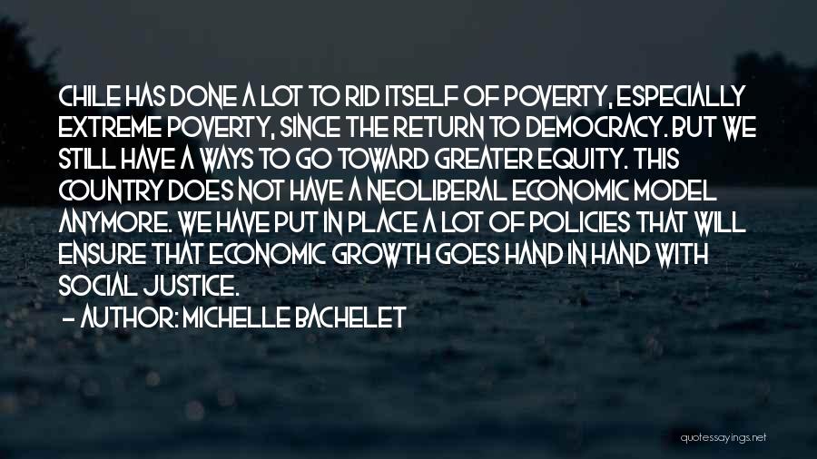 Michelle Bachelet Quotes: Chile Has Done A Lot To Rid Itself Of Poverty, Especially Extreme Poverty, Since The Return To Democracy. But We