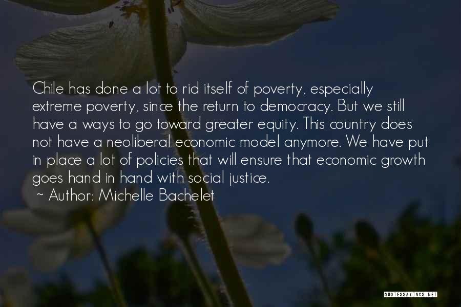 Michelle Bachelet Quotes: Chile Has Done A Lot To Rid Itself Of Poverty, Especially Extreme Poverty, Since The Return To Democracy. But We