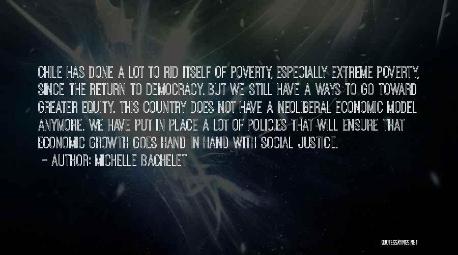 Michelle Bachelet Quotes: Chile Has Done A Lot To Rid Itself Of Poverty, Especially Extreme Poverty, Since The Return To Democracy. But We