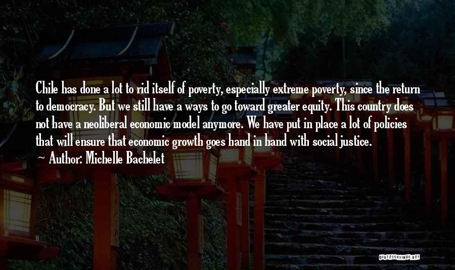 Michelle Bachelet Quotes: Chile Has Done A Lot To Rid Itself Of Poverty, Especially Extreme Poverty, Since The Return To Democracy. But We