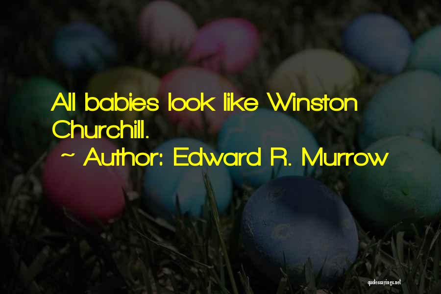Edward R. Murrow Quotes: All Babies Look Like Winston Churchill.