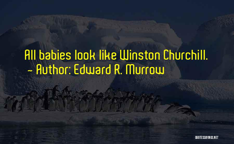 Edward R. Murrow Quotes: All Babies Look Like Winston Churchill.