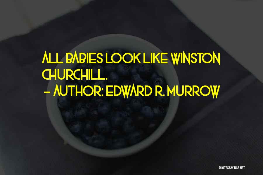 Edward R. Murrow Quotes: All Babies Look Like Winston Churchill.