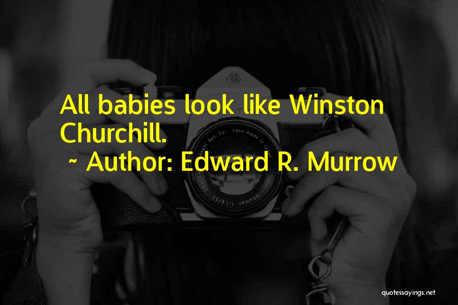 Edward R. Murrow Quotes: All Babies Look Like Winston Churchill.