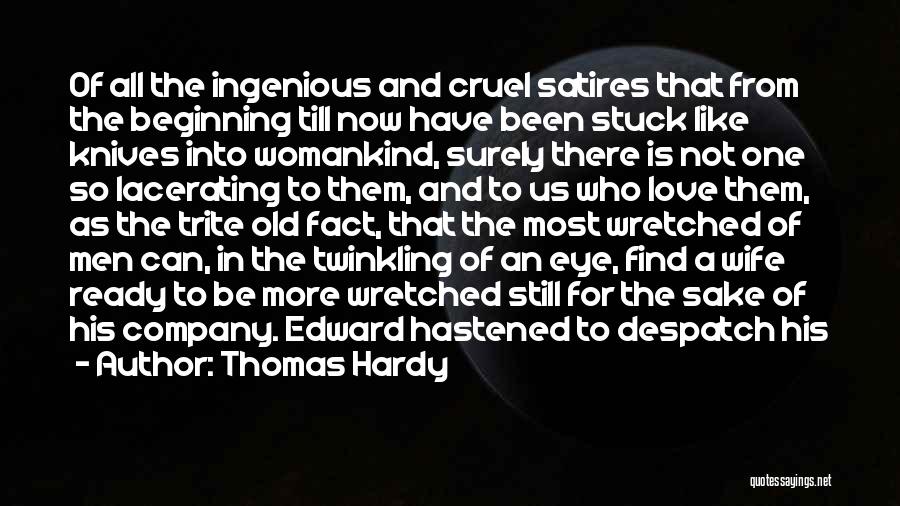 Thomas Hardy Quotes: Of All The Ingenious And Cruel Satires That From The Beginning Till Now Have Been Stuck Like Knives Into Womankind,