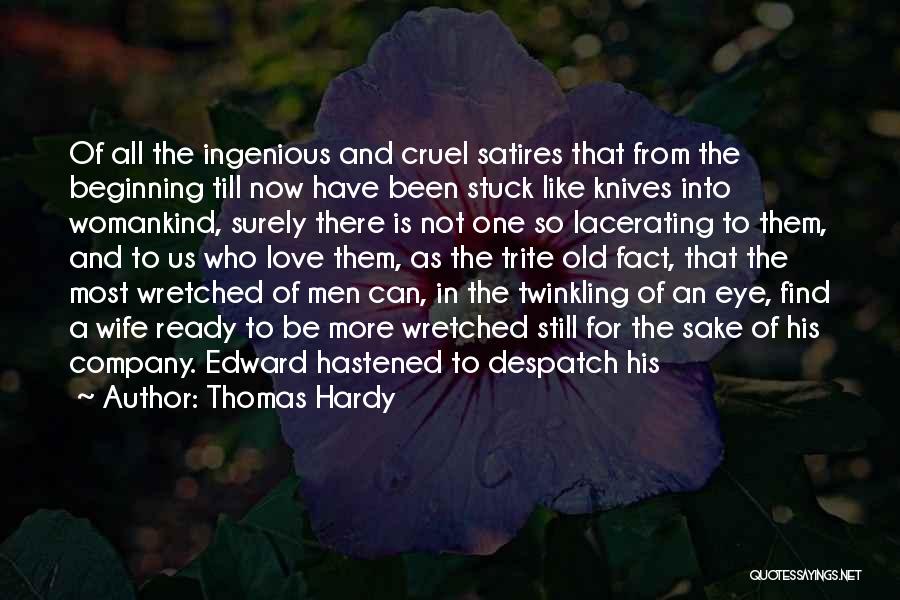 Thomas Hardy Quotes: Of All The Ingenious And Cruel Satires That From The Beginning Till Now Have Been Stuck Like Knives Into Womankind,