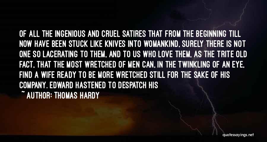 Thomas Hardy Quotes: Of All The Ingenious And Cruel Satires That From The Beginning Till Now Have Been Stuck Like Knives Into Womankind,