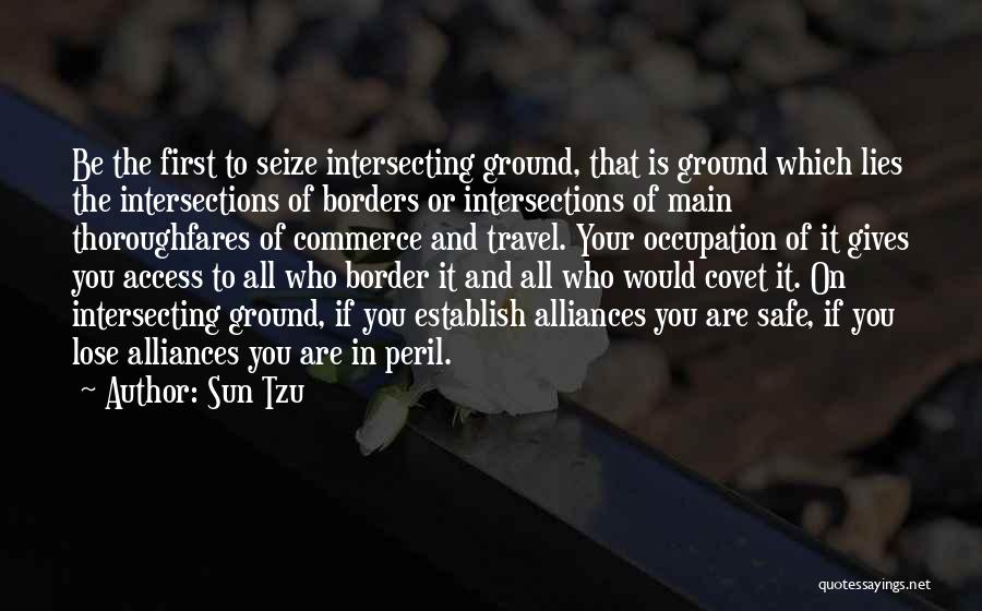 Sun Tzu Quotes: Be The First To Seize Intersecting Ground, That Is Ground Which Lies The Intersections Of Borders Or Intersections Of Main