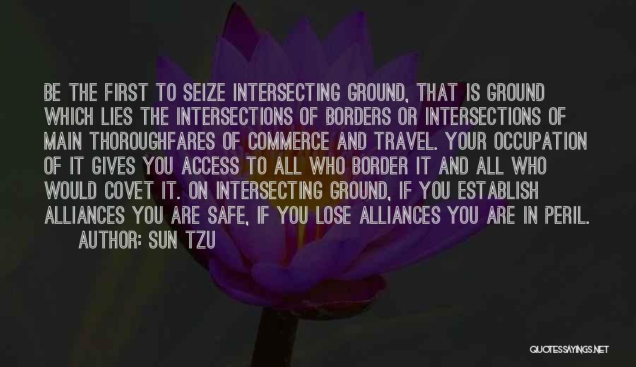 Sun Tzu Quotes: Be The First To Seize Intersecting Ground, That Is Ground Which Lies The Intersections Of Borders Or Intersections Of Main