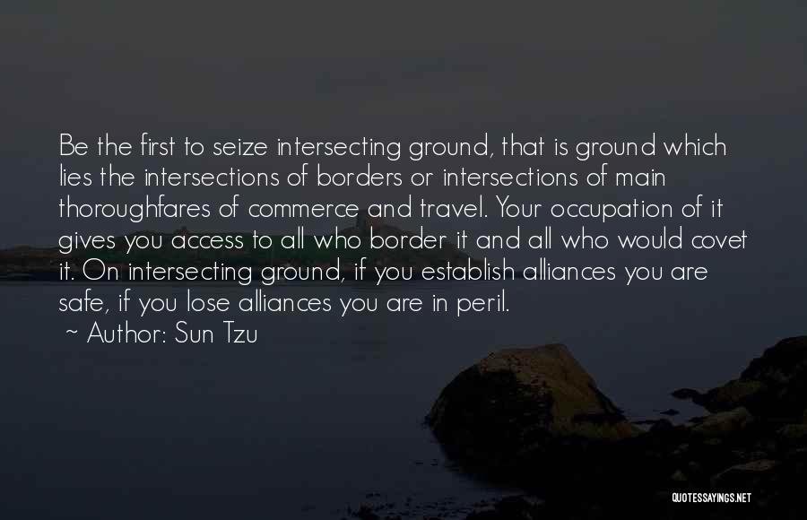 Sun Tzu Quotes: Be The First To Seize Intersecting Ground, That Is Ground Which Lies The Intersections Of Borders Or Intersections Of Main