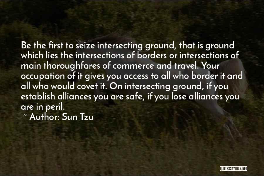 Sun Tzu Quotes: Be The First To Seize Intersecting Ground, That Is Ground Which Lies The Intersections Of Borders Or Intersections Of Main