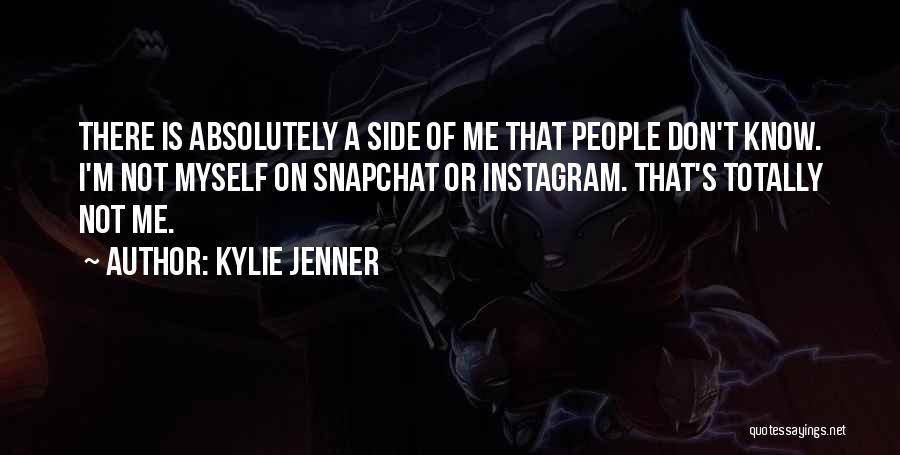 Kylie Jenner Quotes: There Is Absolutely A Side Of Me That People Don't Know. I'm Not Myself On Snapchat Or Instagram. That's Totally