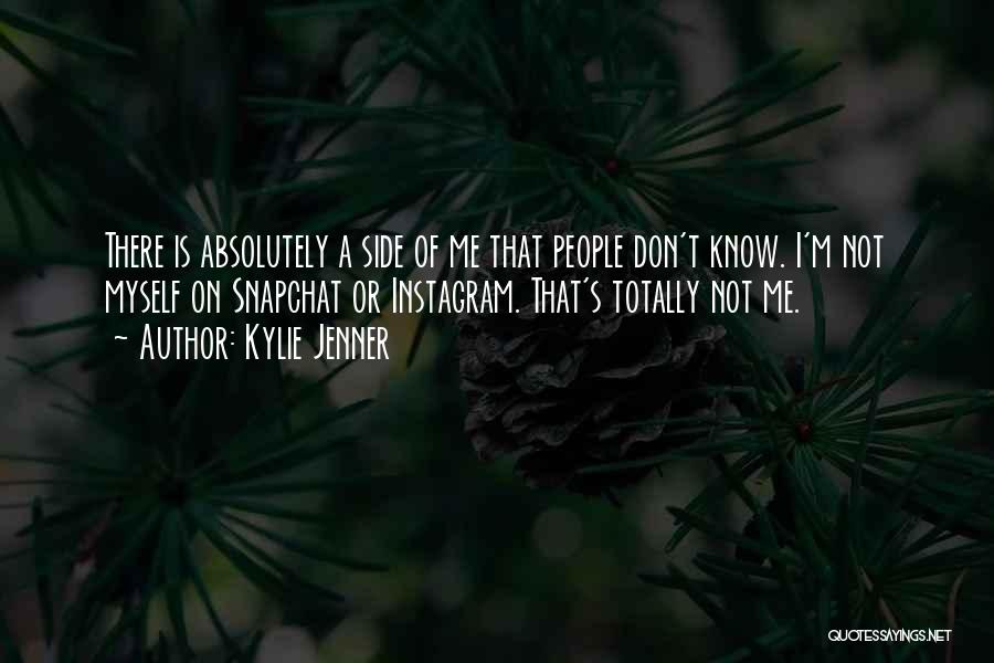 Kylie Jenner Quotes: There Is Absolutely A Side Of Me That People Don't Know. I'm Not Myself On Snapchat Or Instagram. That's Totally