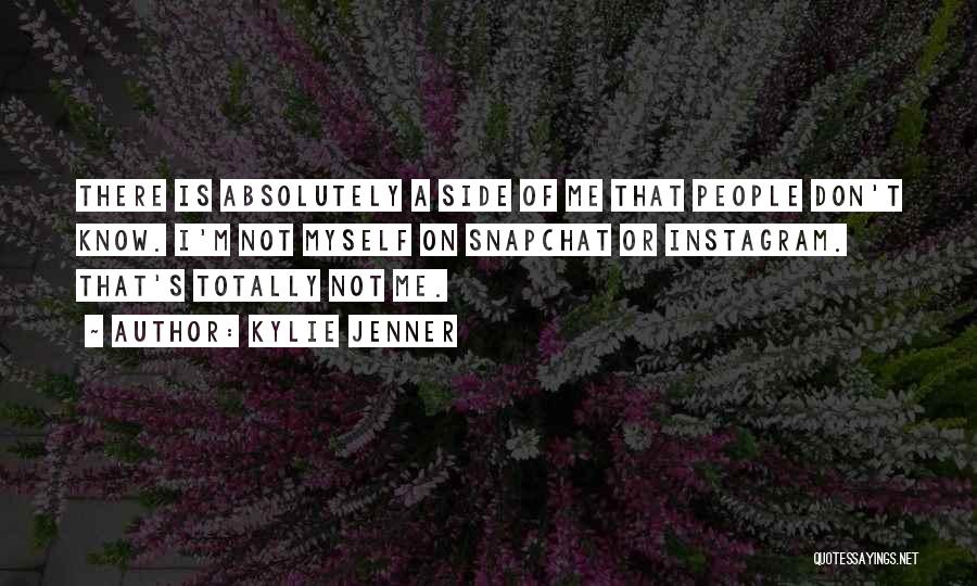 Kylie Jenner Quotes: There Is Absolutely A Side Of Me That People Don't Know. I'm Not Myself On Snapchat Or Instagram. That's Totally