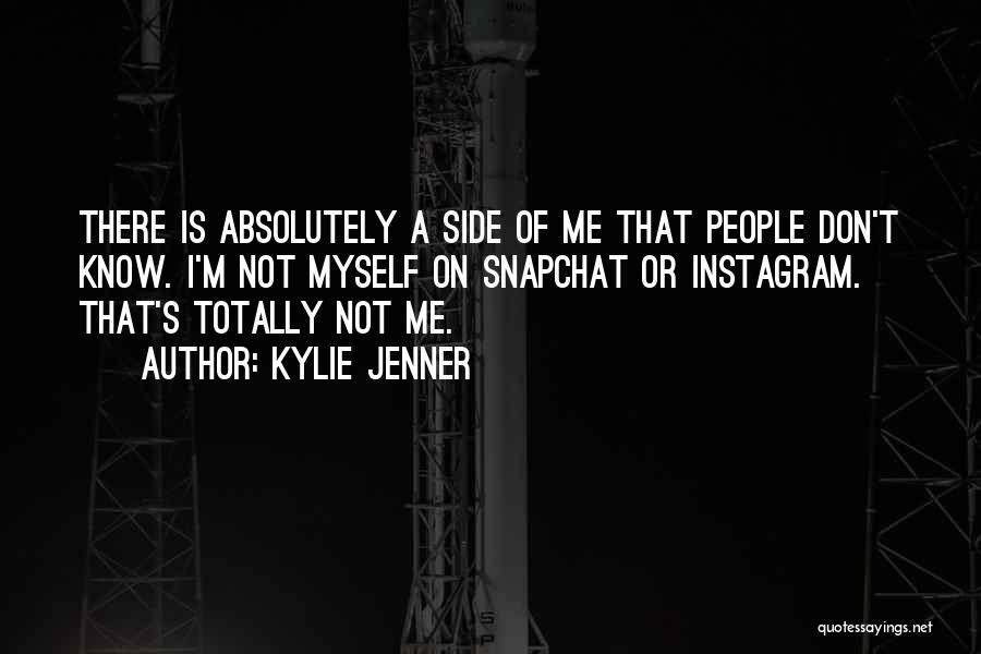 Kylie Jenner Quotes: There Is Absolutely A Side Of Me That People Don't Know. I'm Not Myself On Snapchat Or Instagram. That's Totally