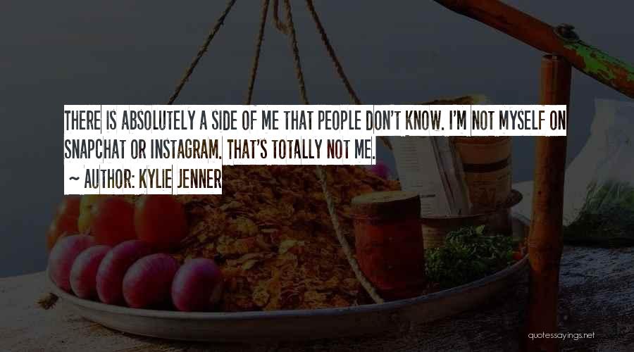 Kylie Jenner Quotes: There Is Absolutely A Side Of Me That People Don't Know. I'm Not Myself On Snapchat Or Instagram. That's Totally