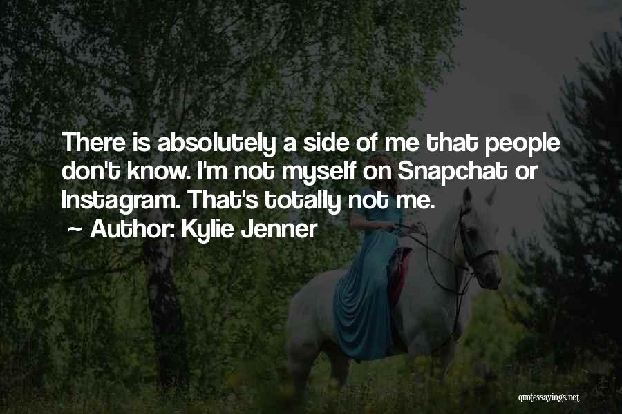 Kylie Jenner Quotes: There Is Absolutely A Side Of Me That People Don't Know. I'm Not Myself On Snapchat Or Instagram. That's Totally