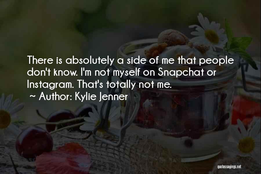 Kylie Jenner Quotes: There Is Absolutely A Side Of Me That People Don't Know. I'm Not Myself On Snapchat Or Instagram. That's Totally