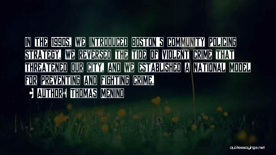 Thomas Menino Quotes: In The 1990s, We Introduced Boston's Community Policing Strategy. We Reversed The Tide Of Violent Crime That Threatened Our City,