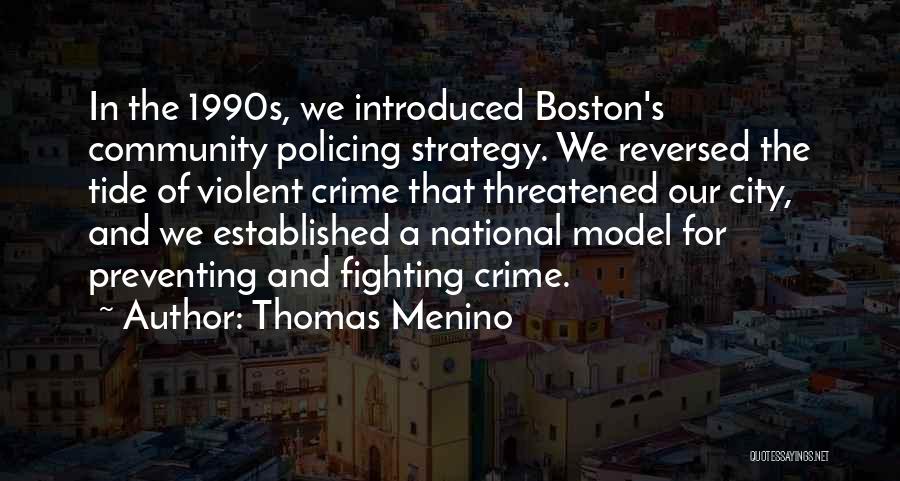 Thomas Menino Quotes: In The 1990s, We Introduced Boston's Community Policing Strategy. We Reversed The Tide Of Violent Crime That Threatened Our City,