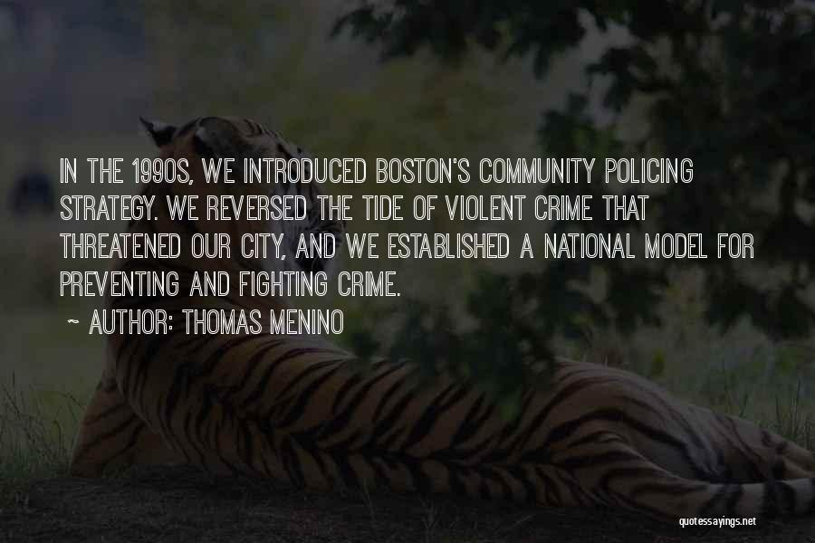 Thomas Menino Quotes: In The 1990s, We Introduced Boston's Community Policing Strategy. We Reversed The Tide Of Violent Crime That Threatened Our City,