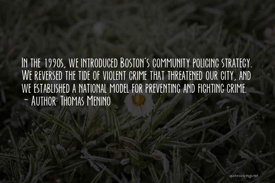 Thomas Menino Quotes: In The 1990s, We Introduced Boston's Community Policing Strategy. We Reversed The Tide Of Violent Crime That Threatened Our City,