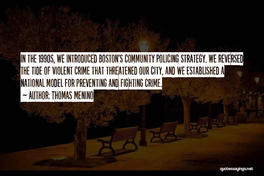 Thomas Menino Quotes: In The 1990s, We Introduced Boston's Community Policing Strategy. We Reversed The Tide Of Violent Crime That Threatened Our City,