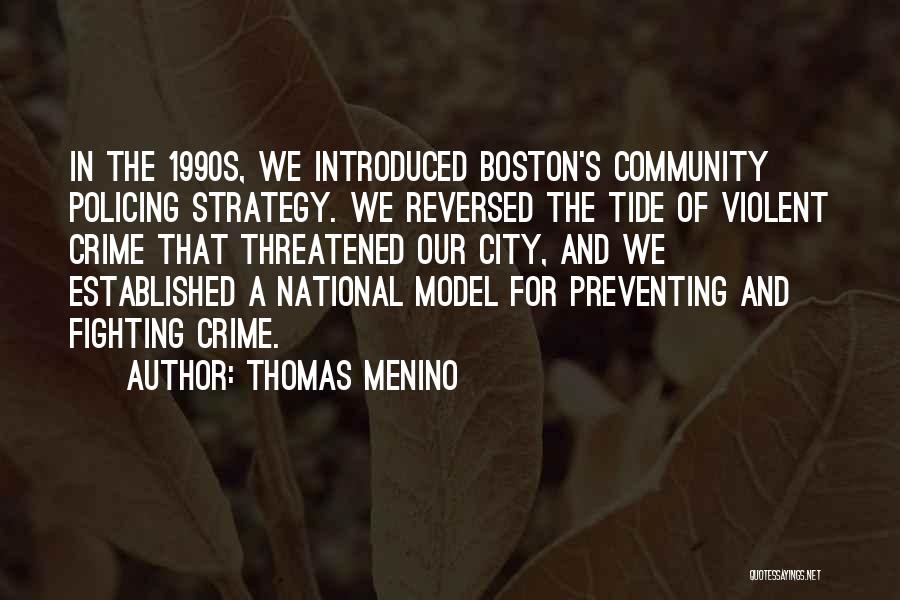 Thomas Menino Quotes: In The 1990s, We Introduced Boston's Community Policing Strategy. We Reversed The Tide Of Violent Crime That Threatened Our City,
