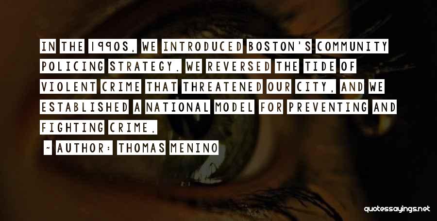 Thomas Menino Quotes: In The 1990s, We Introduced Boston's Community Policing Strategy. We Reversed The Tide Of Violent Crime That Threatened Our City,