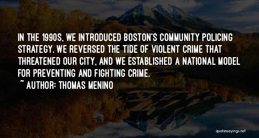 Thomas Menino Quotes: In The 1990s, We Introduced Boston's Community Policing Strategy. We Reversed The Tide Of Violent Crime That Threatened Our City,