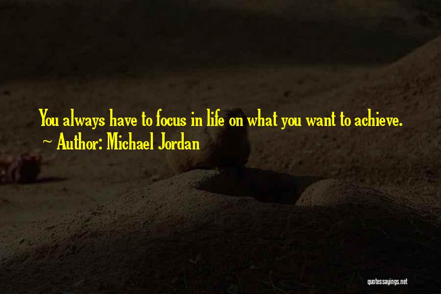 Michael Jordan Quotes: You Always Have To Focus In Life On What You Want To Achieve.