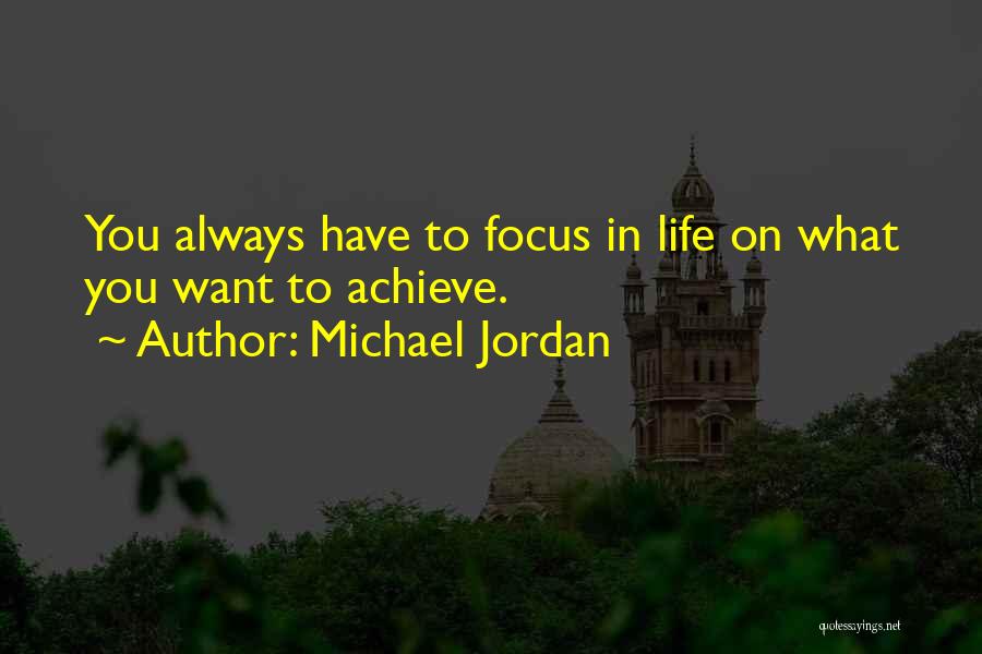 Michael Jordan Quotes: You Always Have To Focus In Life On What You Want To Achieve.