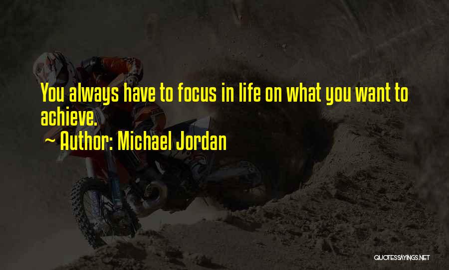 Michael Jordan Quotes: You Always Have To Focus In Life On What You Want To Achieve.