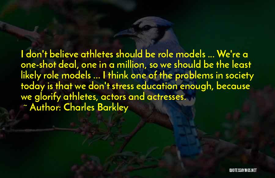 Charles Barkley Quotes: I Don't Believe Athletes Should Be Role Models ... We're A One-shot Deal, One In A Million, So We Should