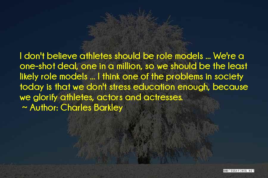 Charles Barkley Quotes: I Don't Believe Athletes Should Be Role Models ... We're A One-shot Deal, One In A Million, So We Should