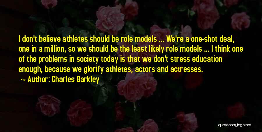 Charles Barkley Quotes: I Don't Believe Athletes Should Be Role Models ... We're A One-shot Deal, One In A Million, So We Should