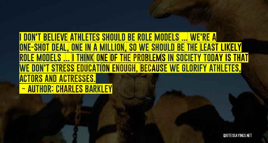 Charles Barkley Quotes: I Don't Believe Athletes Should Be Role Models ... We're A One-shot Deal, One In A Million, So We Should