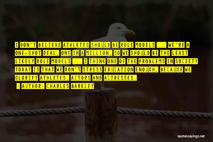 Charles Barkley Quotes: I Don't Believe Athletes Should Be Role Models ... We're A One-shot Deal, One In A Million, So We Should