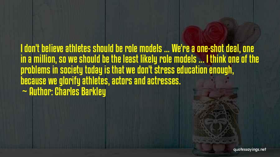 Charles Barkley Quotes: I Don't Believe Athletes Should Be Role Models ... We're A One-shot Deal, One In A Million, So We Should